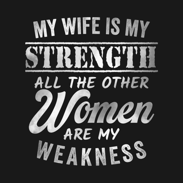My wife is my strength all other women are weakness Funny by CreativeSalek
