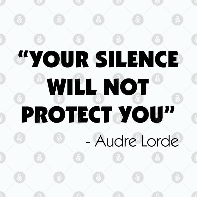 Your Silence Will Not Protect you - Audre Lorde by Everyday Inspiration