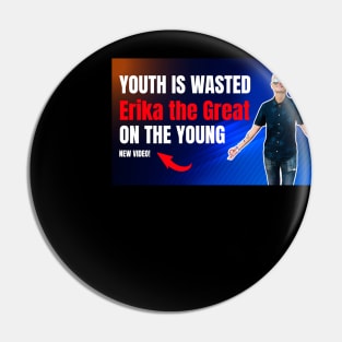 Youth is wasted on the young Erika the Great Pin