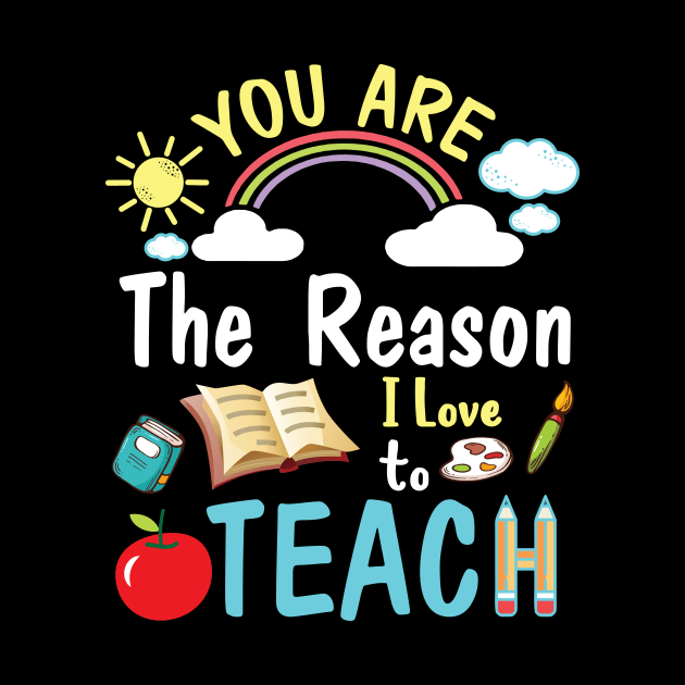 You Are The Reason I Love To Teach Happy Me Students Teacher by DainaMotteut