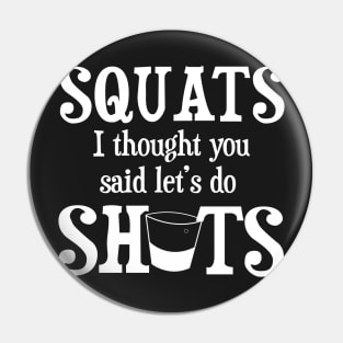 Squats I thought you said Shots Funny Alcohol Drinking Pin
