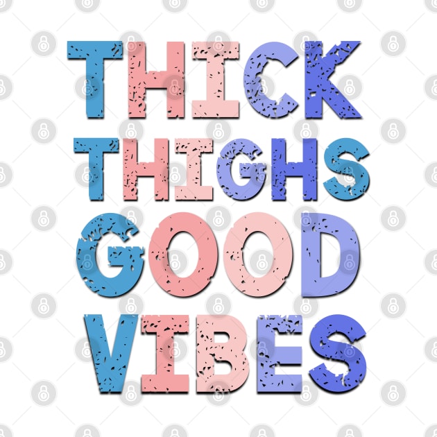 Thick Thighs Good Vibes Funny Saying by Luckymoney8888