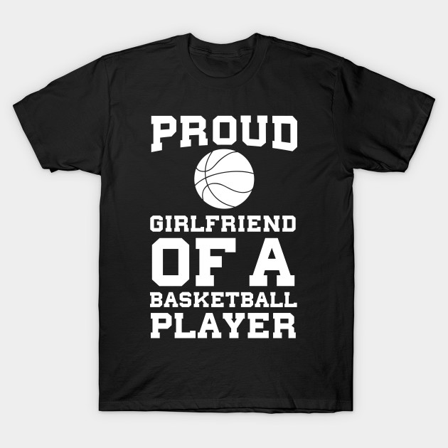 Proud Girlfriend Of A Basketball Player Fan T Shirt Basketball
