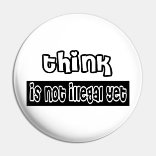 Think is not illegal yet Pin