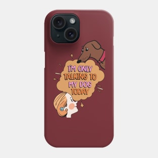 I'm Only Talking to My Dog Today Phone Case