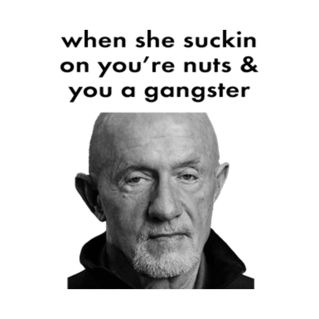 When She Suckin On You Re Nuts And You A Gangster Mike When She Suckin On Youre Nuts T Shirt