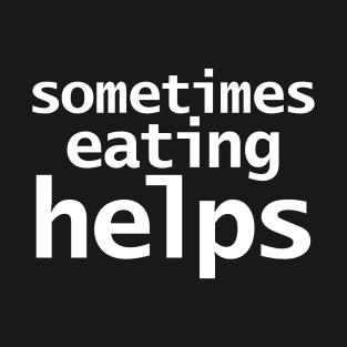 Sometimes Eating Helps Funny Typography T-Shirt