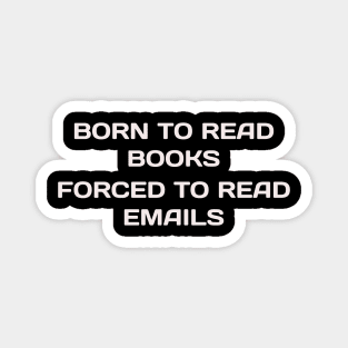 Born To Read Books Forced To Read Emails  - Funny Book Lover Reading Humor Bibliophile Nerd Magnet