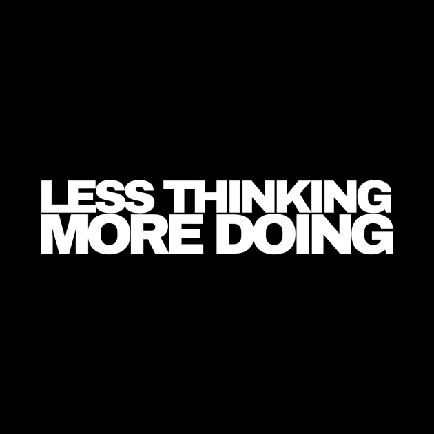 Less Thinking More Doing by RichMansGym