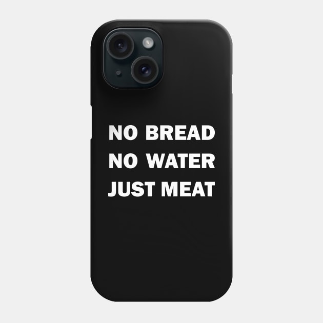 No Bread. No Water. Just Meat! Phone Case by PinnacleOfDecadence