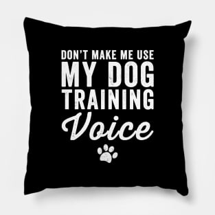 Don't make me use my dog training voice Pillow