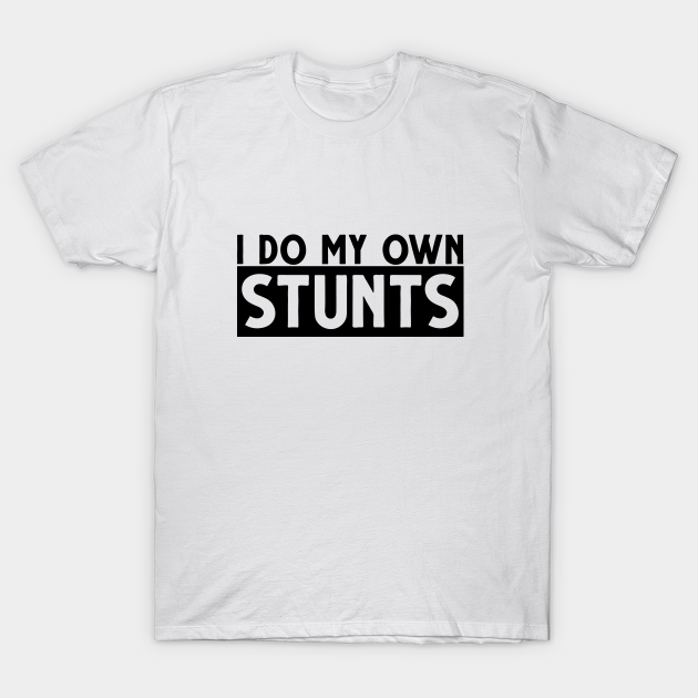 Discover I do my own stunts! - I Do My Own Stunts Onesie - T-Shirt