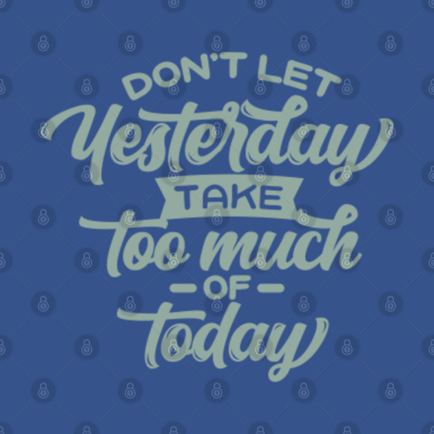 Disover Motivational Words - Dont Let Yesterday Take Up To Much - T-Shirt