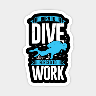 Born To Dive Forced To Work Scuba Diver Gift Magnet