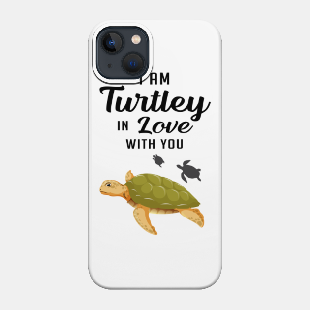 I Am Turtley In Love With You Turtle Lover Turtles - Turtle Lover - Phone Case