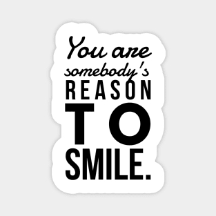 You are somebody's reason to smile Magnet