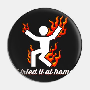 I Tried It At Home Burning Man On Fire Funny Pin