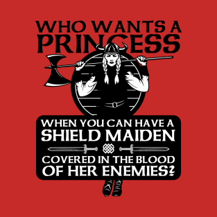 Who Wants a Princess Shield Maiden T-Shirt