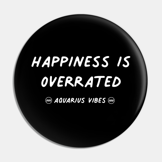 Happiness is overrated Aquarius funny quote zodiac astrology horoscope - Aquarius Quotes - Pin | TeePublic Happiness is overrated Aquarius funny quote zodiac astrology horoscope - Aquarius Quotes - Pin | TeePublic