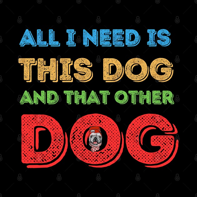 all i need is this dog and that other dog by Anik Arts