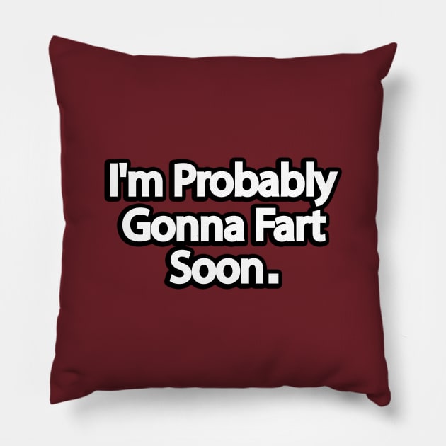 I'm Probably Going To Fart Soon Pillow by It'sMyTime