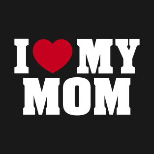 I LOVE MY MOM MOTHER'S DAY - 2.0 T-Shirt