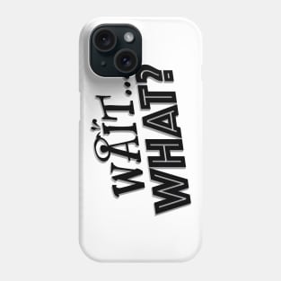 Wait...What? Black Lettering Phone Case