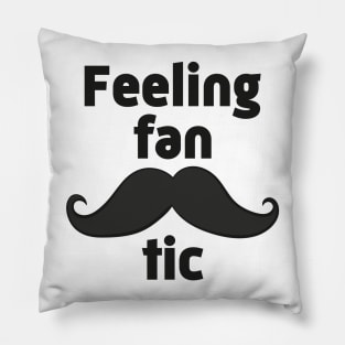 Feeling Fan-tasche-tic- Funny Mustache Gift Pillow