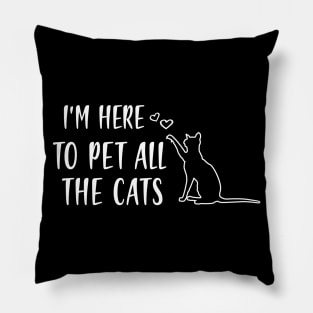 I'M HERE TO PET ALL THE CATS Pillow