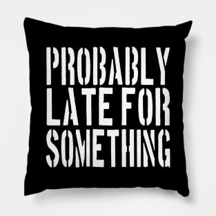 Probably Late For Something Shirt, Funny Shirt, Sorry I'm Late I Didn't Want to Come,  Late Tee, Funny, Always Late. Pillow