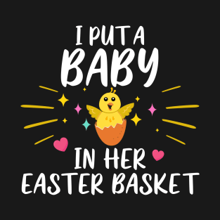 I Put A Baby In Her Easter Basket Funny T-Shirt