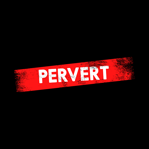 Pervert by TONYSTUFF