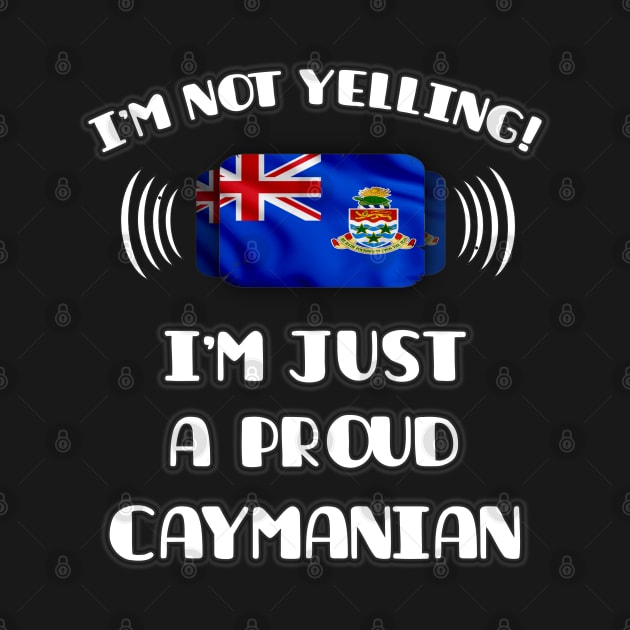 I'm Not Yelling I'm A Proud Caymanian - Gift for Caymanian With Roots From Cayman Islands by Country Flags