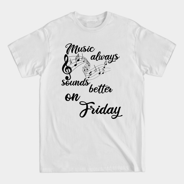 Discover music always sounds better/music/friday - Friday - T-Shirt