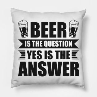 Beer is the question yes is the answer - Funny Beer Sarcastic Satire Hilarious Funny Meme Quotes Sayings Pillow