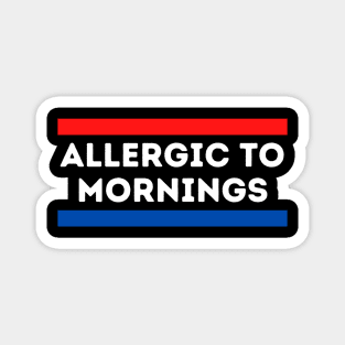 Allergic to Mornings Magnet