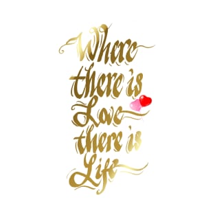 Where there is love there is life T-Shirt