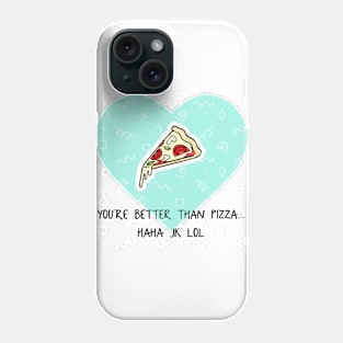 You’re Better Than Pizza... Haha JK Lol Phone Case