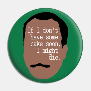 If I Don't Have Some Cake Soon, I Might Die Pin