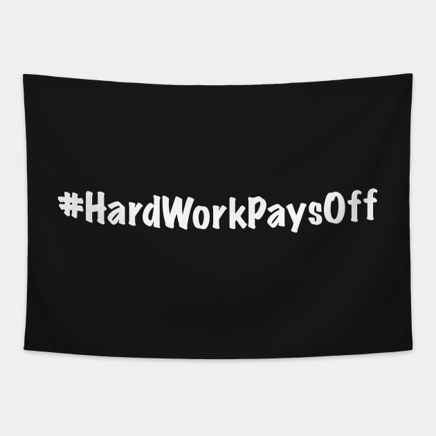 Hard Work Pays Off Hard Work Tapestry Teepublic Hard Work Pays Off Hard Work Tapestry Teepublic