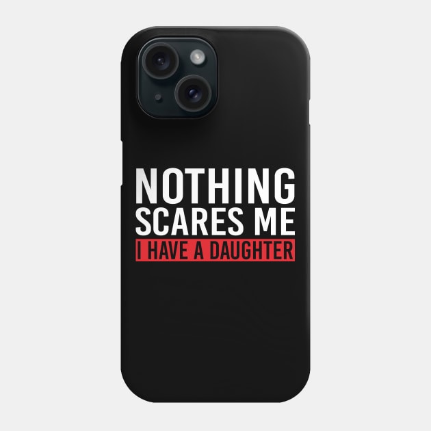 Nothing Scares Me I Have A Daughter Phone Case by DragonTees