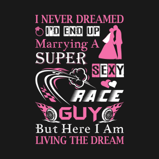 Marrying To A Super Sexy Race Guy T-Shirt & Hoodies T-Shirt