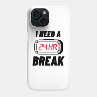 I Need A 24 Hr Break Phone Case