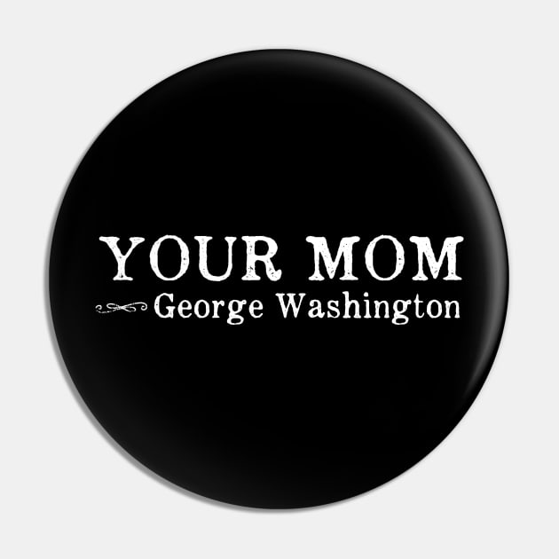 Your Mom - Funny George Washington Quote Pin by ballhard