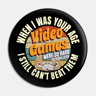 When I Was Your Age Video Games Were So Hard I Still Can't Beat Them Pin