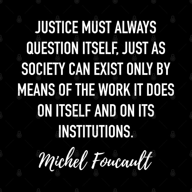 Michel Foucault Quote - Justice must always question itself by isstgeschichte