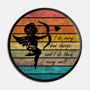Cupid - I Do Very Bad Things And I Do Them Very Well Pin