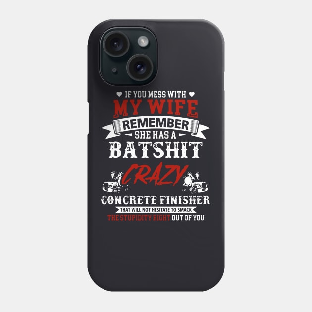 If You Mess With My Wife Remember She Has A Batshit Crazy Concrete Finisher That Will Not Hesitate To Smack The Stupidity Out Of You Wife Phone Case by dieukieu81