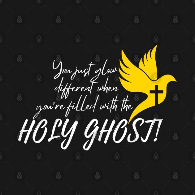 YOU JUST GLOW DIFFERENT WHEN YOU'RE FILLED WITH THE HOLY GHOST by Faith & Freedom Apparel 