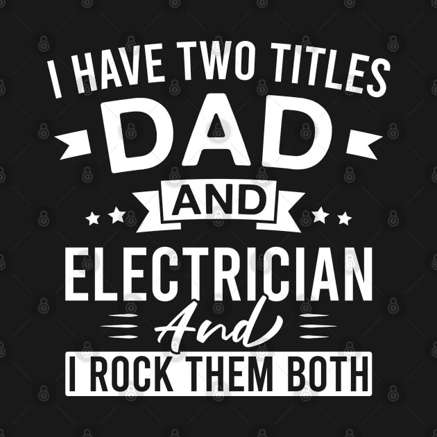 I Have Two Titles Dad and Electrician and I Rock Them Both - Electricians Father's Day by FOZClothing